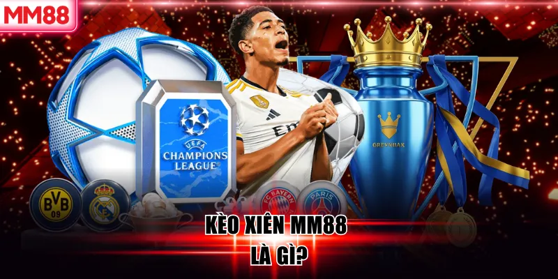 10 Kinh Nghiệm Đánh Kèo Xiên MM88 Hiệu Quả 6 Kèo xiên MM88 là gì?
