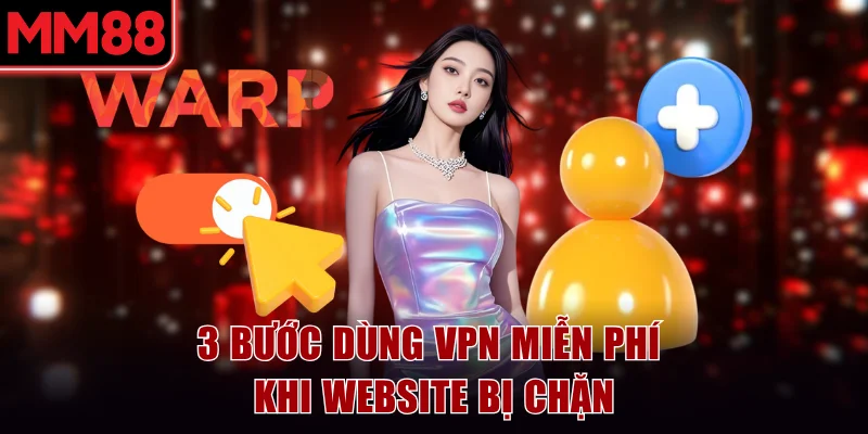 Link Vào MM88 Mới Nhất Không Bị Chặn Cập Nhật 08/2026 6 3 bước dùng VPN miễn phí khi website MM88 bị chặn