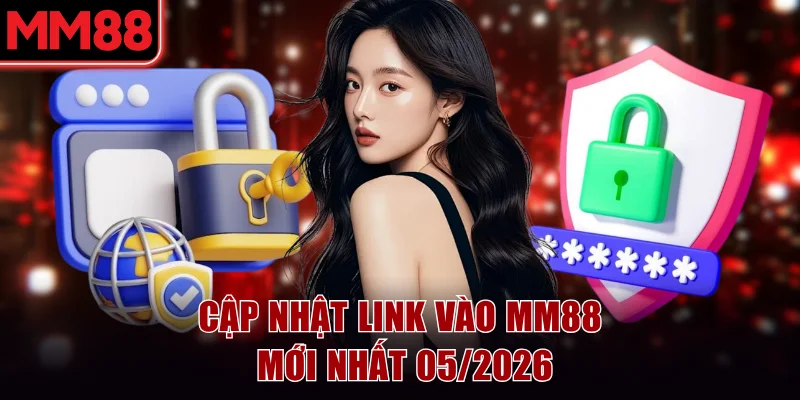 Link Vào MM88 Mới Nhất Không Bị Chặn Cập Nhật 08/2026 5 Cập nhật link vào MM88 mới nhất 05/2026